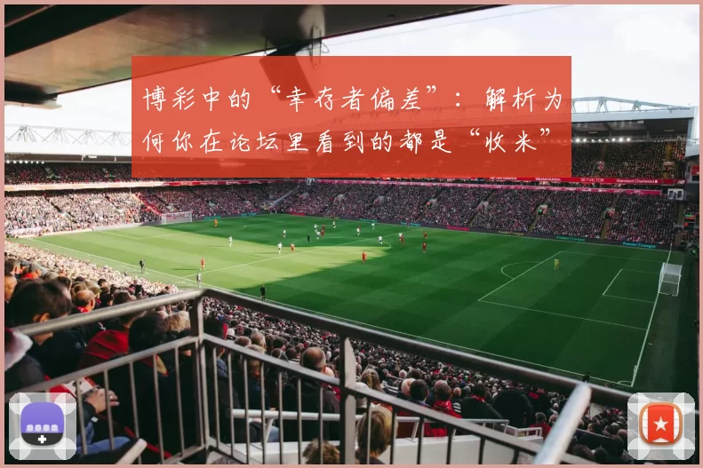 博彩中的“幸存者偏差”：解析为何你在论坛里看到的都是“收米”而没有“清袋”。（从幸存者偏差解读博彩：为何论坛里总见“收米”，却难见“清袋”）
